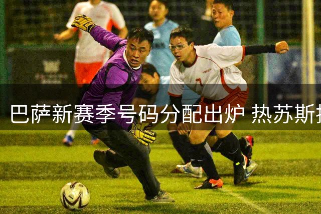 巴萨新赛季号码分配出炉 热苏斯披9号战袍